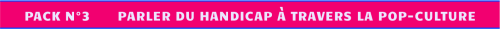 pop culture et handicap pack 3